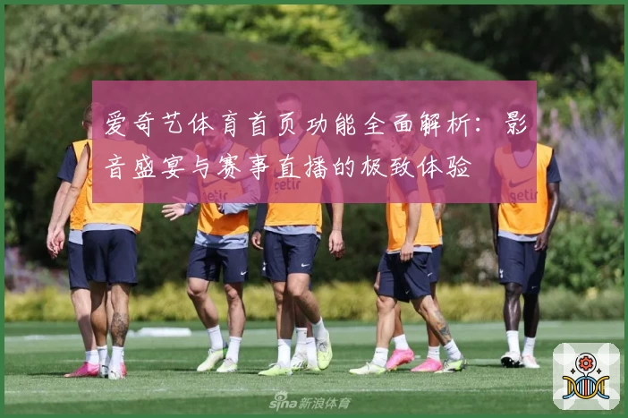 爱奇艺体育首页功能全面解析：影音盛宴与赛事直播的极致体验