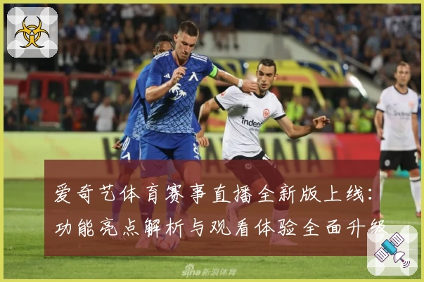 爱奇艺体育赛事直播全新版上线：功能亮点解析与观看体验全面升级