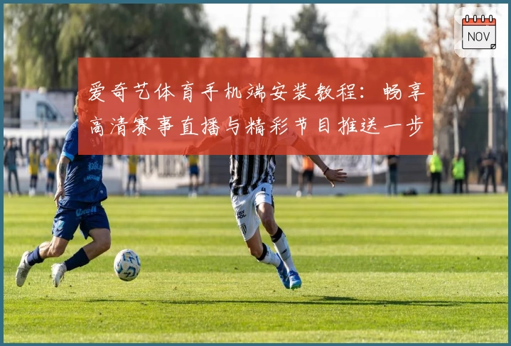 爱奇艺体育手机端安装教程：畅享高清赛事直播与精彩节目推送一步到位