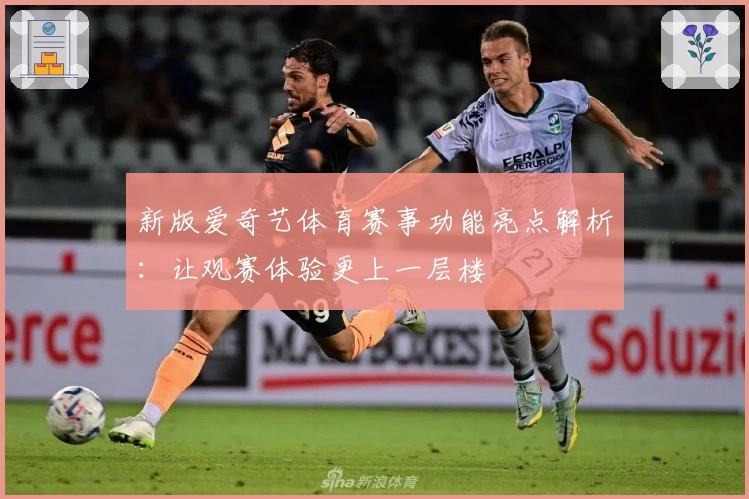 新版爱奇艺体育赛事功能亮点解析：让观赛体验更上一层楼