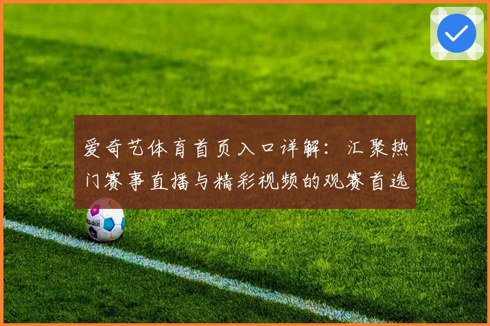 爱奇艺体育首页入口详解：汇聚热门赛事直播与精彩视频的观赛首选平台