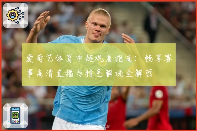 爱奇艺体育中超观看指南:畅享赛事高清直播与特色解说全解密